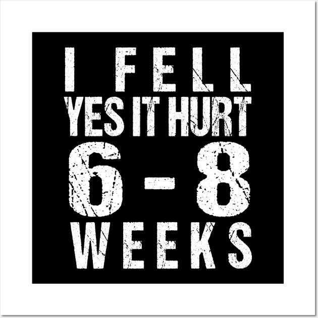 Funny Broken Arm - I Fell Yes It Hurt 6-8 Weeks Wall Art by MetalHoneyDesigns